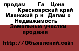 продам 2500 Га › Цена ­ 15 000 - Красноярский край, Иланский р-н, Далай с. Недвижимость » Земельные участки продажа   